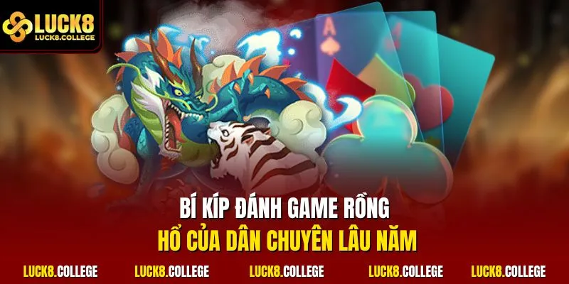 Bí kíp đánh game Rồng Hổ của dân chuyên lâu năm