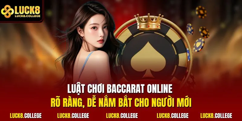 Luật chơi Baccarat online rõ ràng, dễ nắm bắt cho người mới