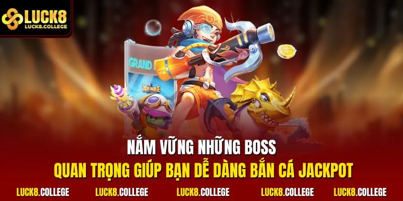  Nắm vững những boss quan trọng giúp bạn dễ dàng bắn cá Jackpot