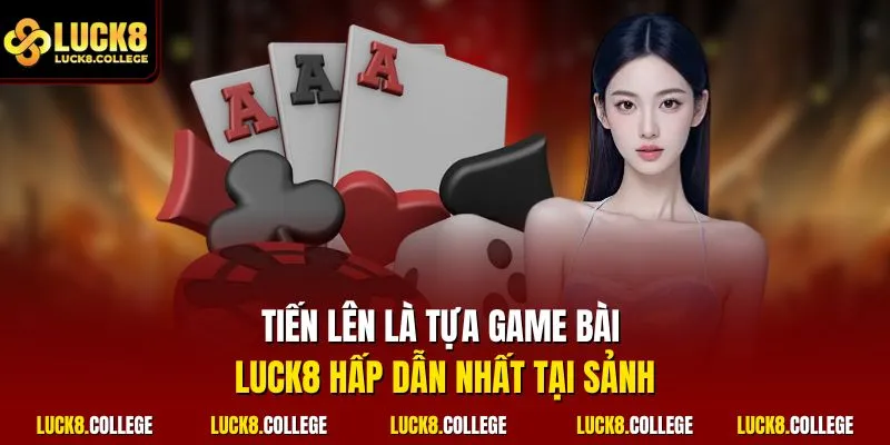  Tiến lên là tựa game bài LUCK8 hấp dẫn nhất tại sảnh