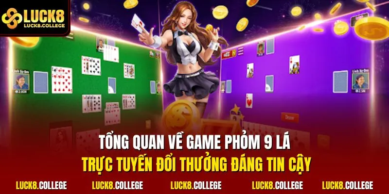 Tổng quan về game phỏm 9 lá trực tuyến đổi thưởng đáng tin cậy